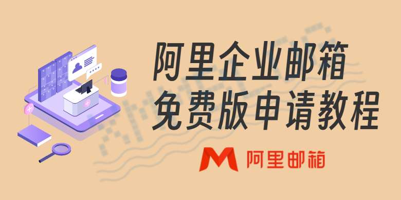 5年免费！阿里企业邮箱免费版申请教程（附申请入口）