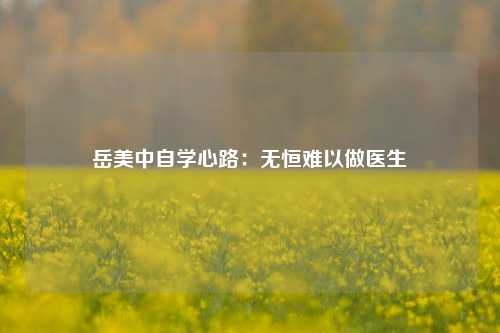 岳美中自学心路：无恒难以做医生
